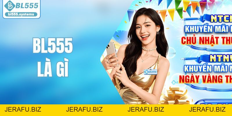 BL555 Là Gì? Tổng Quan Nền Tảng Giải Trí Trực Tuyến Hấp Dẫn - jerafu.biz