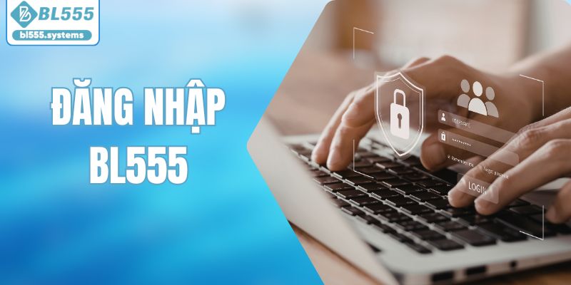Đăng Nhập BL555 - Khởi Đầu Hành Trình Giải Trí Số Đẳng Cấp - jerafu.biz