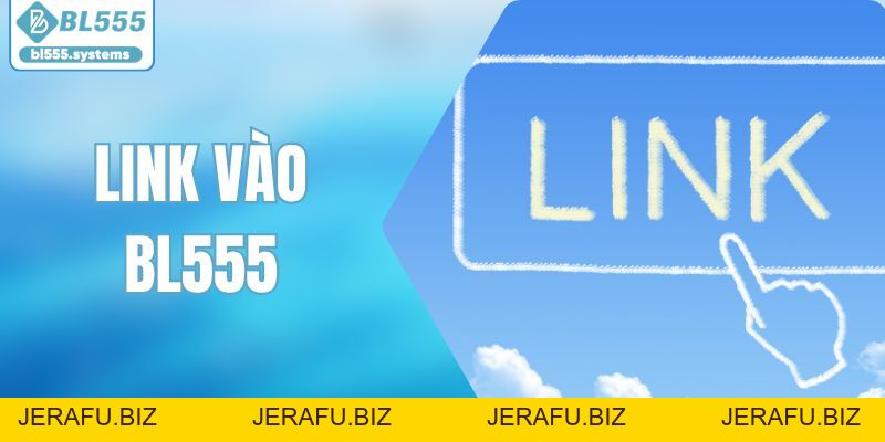 Link Vào BL555 – Địa Chỉ Truy Cập Nhanh Chóng Và An Toàn - jerafu.biz